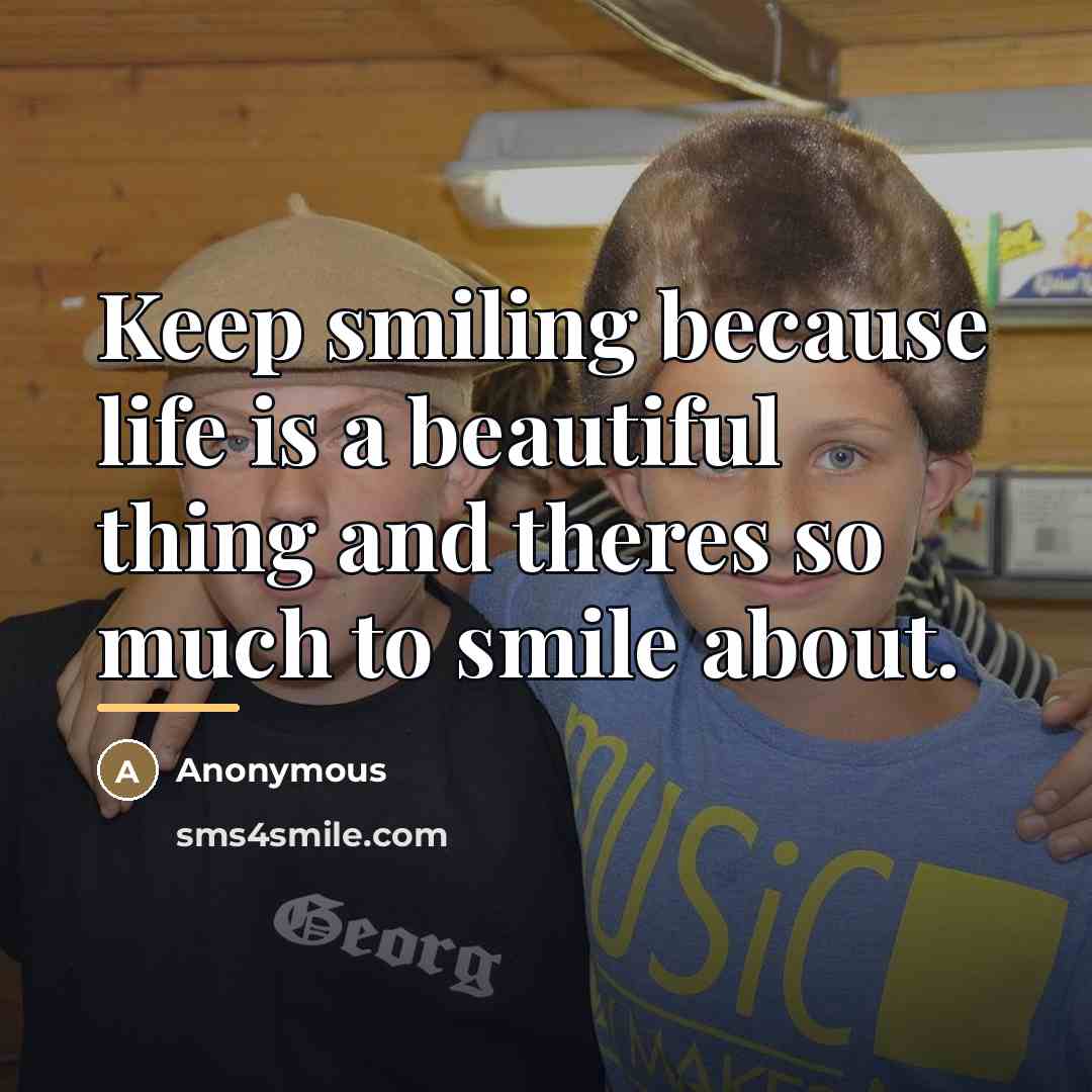 “Keep smiling because life is a beautiful thing and theres…” quote by Anonymous