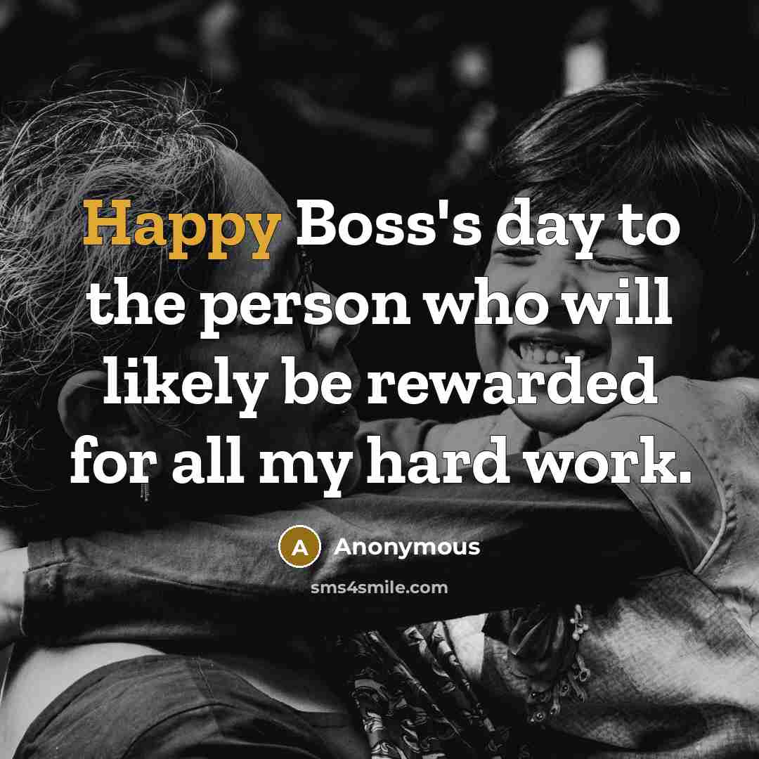 “Happy Boss's day to the person who will likely be rewarded for all my hard work.” quote by Anonymous
