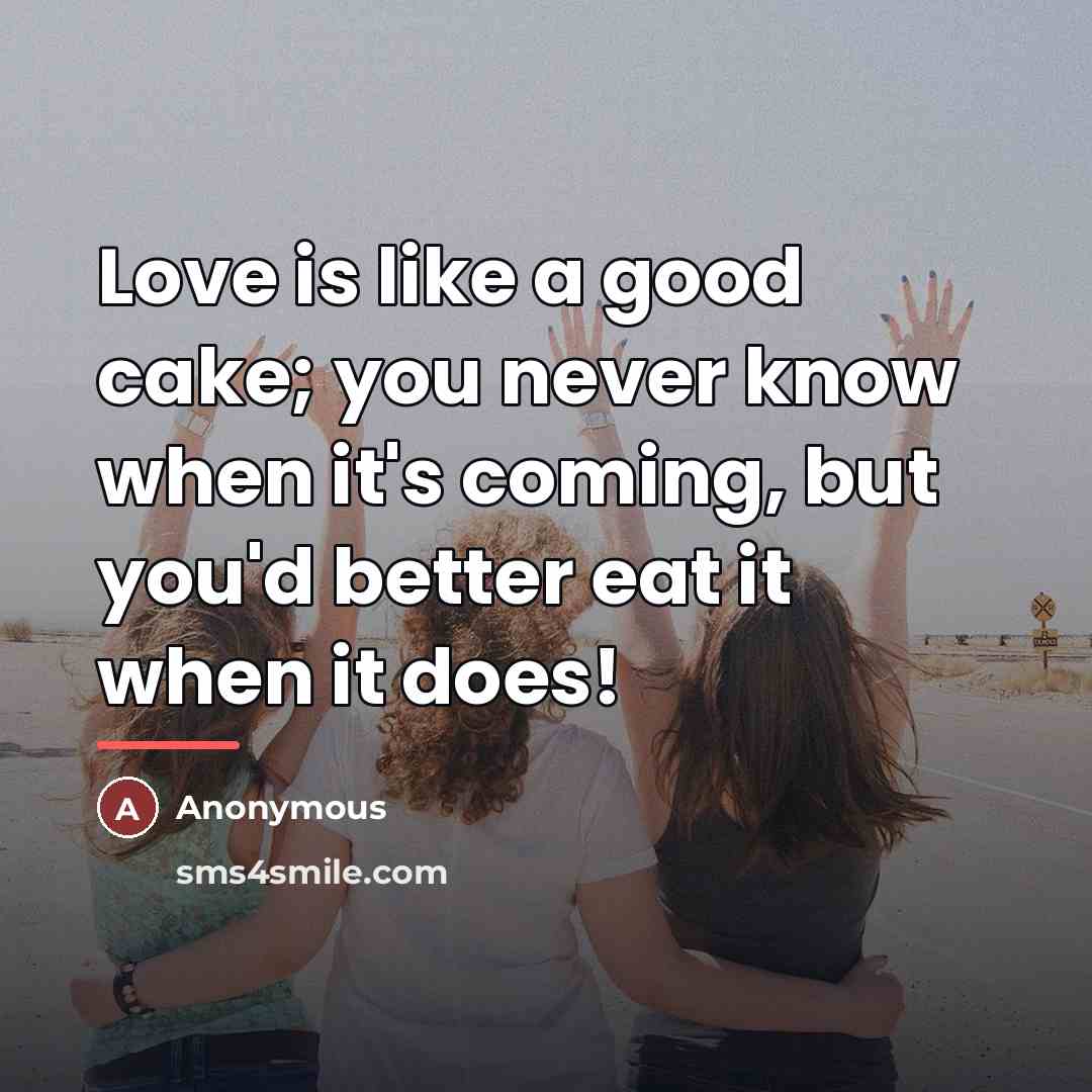 “Love is like a good cake; you never know when…” quote by Anonymous