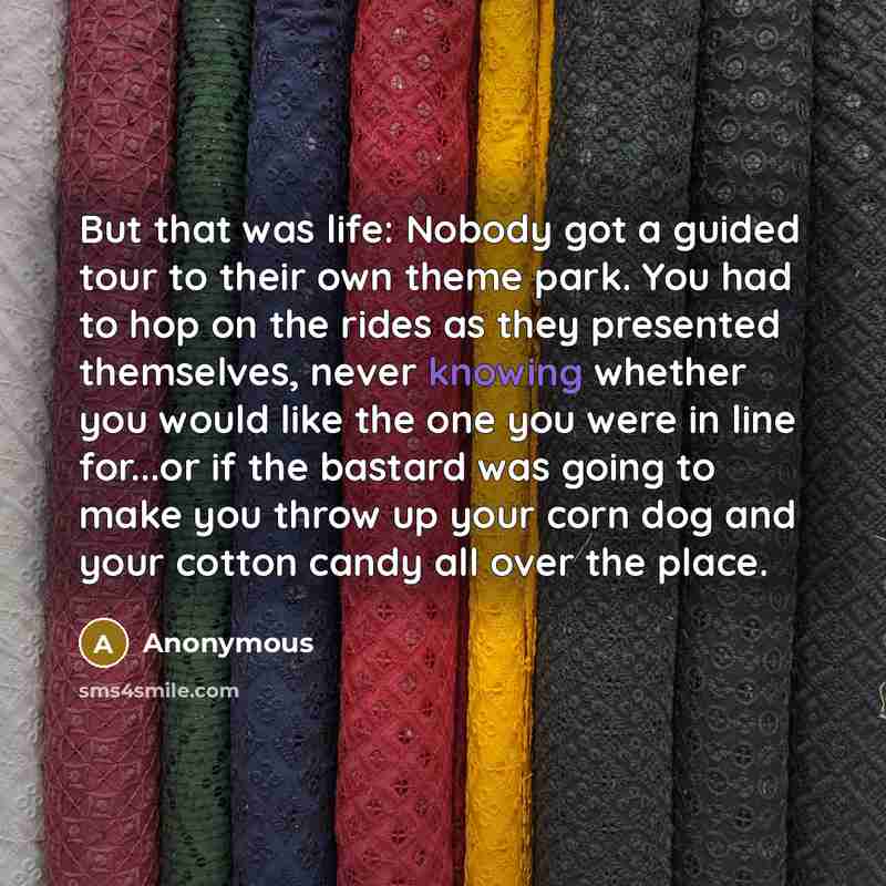 “But that was life: Nobody got a guided tour to…” quote by Anonymous