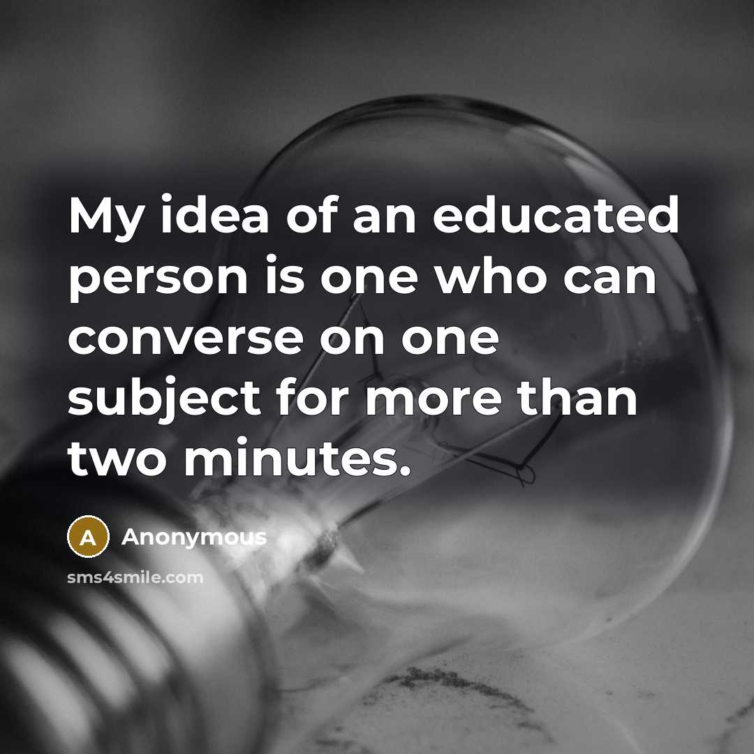 “My idea of an educated person is one who can…” quote by Anonymous