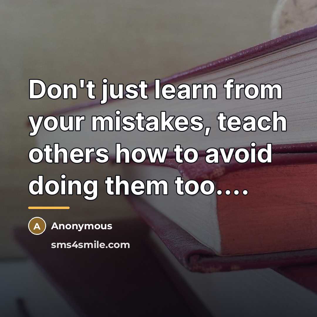 “Don't just learn from your mistakes, teach others how to…” quote by Anonymous