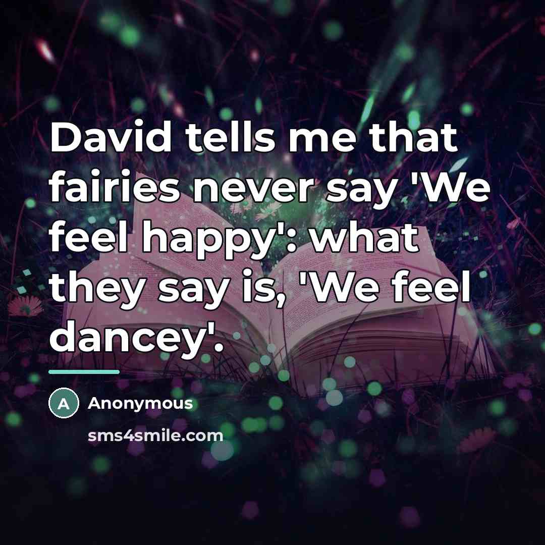 “David tells me that fairies never say 'We feel happy':…” quote by Anonymous