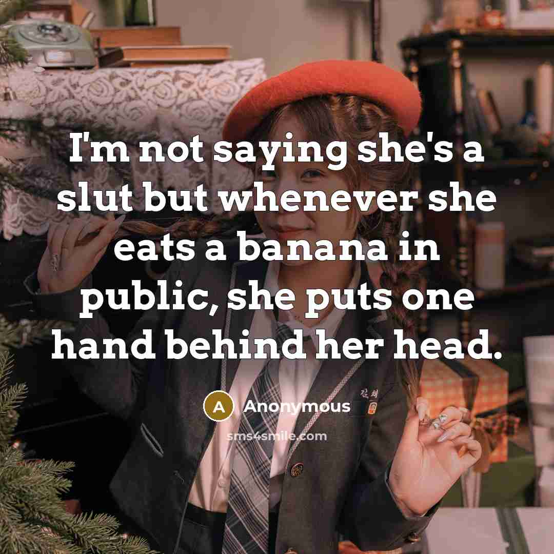“I'm not saying she's a slut but whenever she eats…” quote by Anonymous