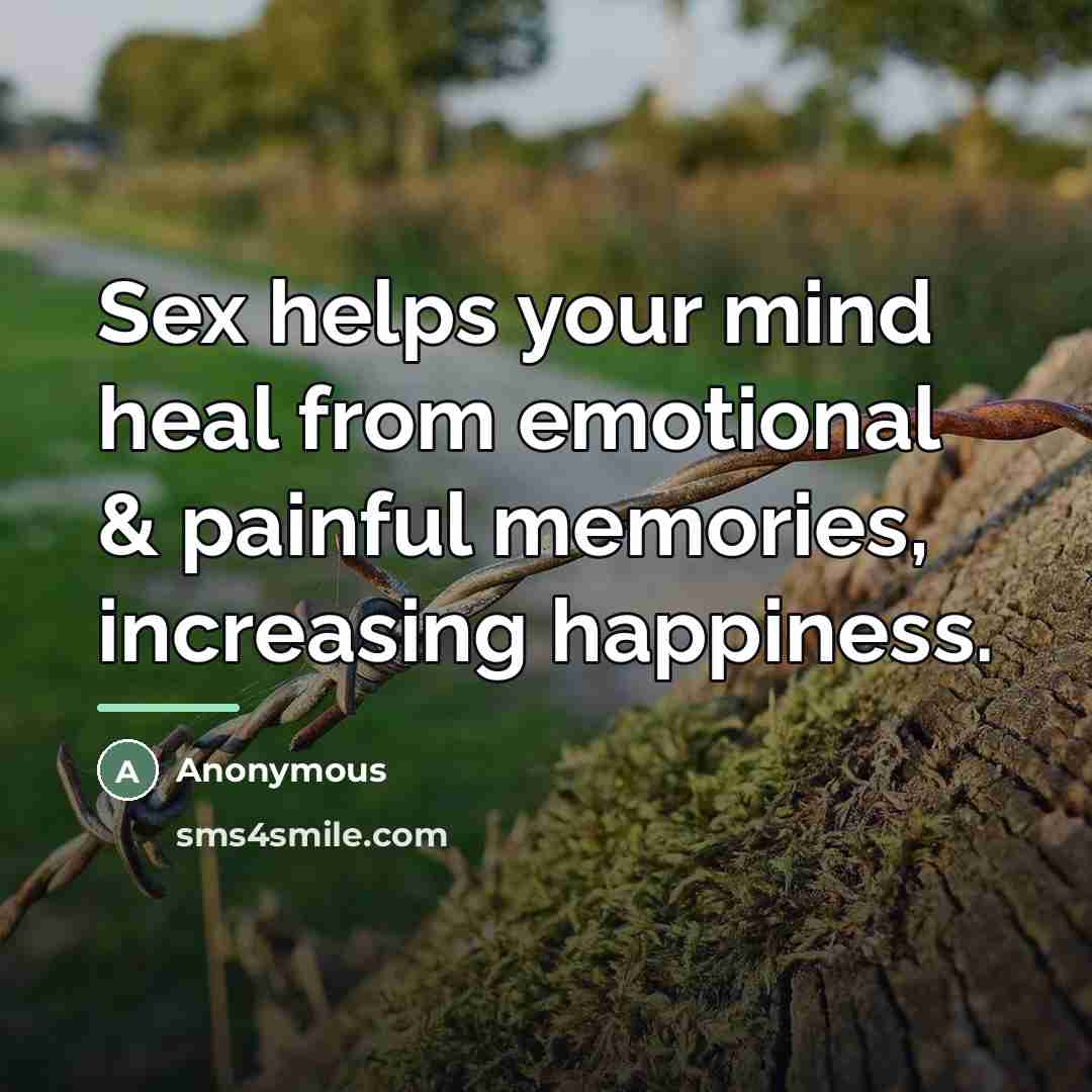 “Sex helps your mind heal from emotional & painful memories,…” quote by Anonymous