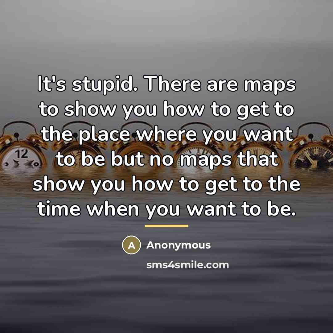 “It's stupid. There are maps to show you how to…” quote by Anonymous