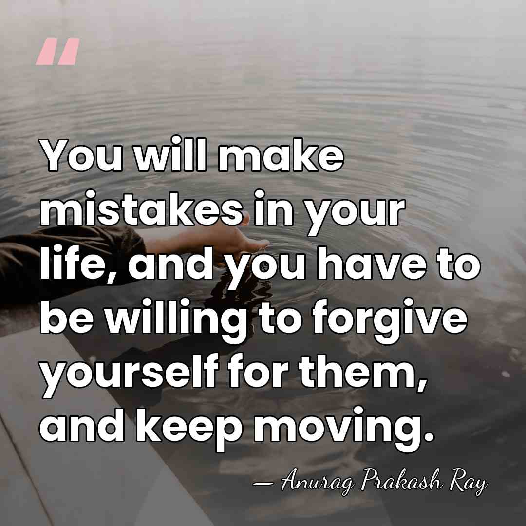 You will make mistakes in your life, and you have to be&hellip; - Anurag Prakash Ray