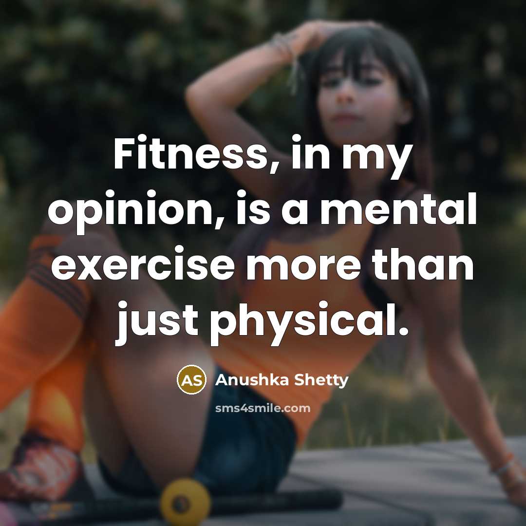“Fitness, in my opinion, is a mental exercise more than…” quote by Anushka Shetty