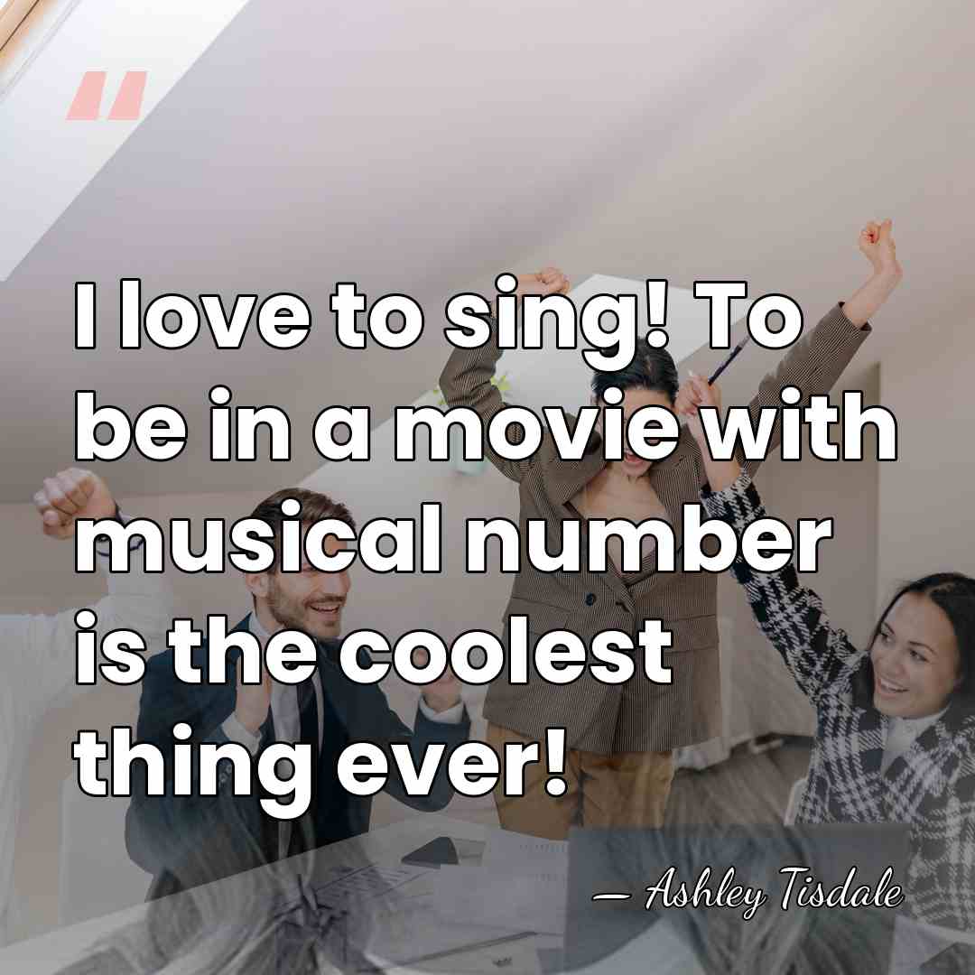I love to sing! To be in a movie with musical number&hellip; - Ashley Tisdale