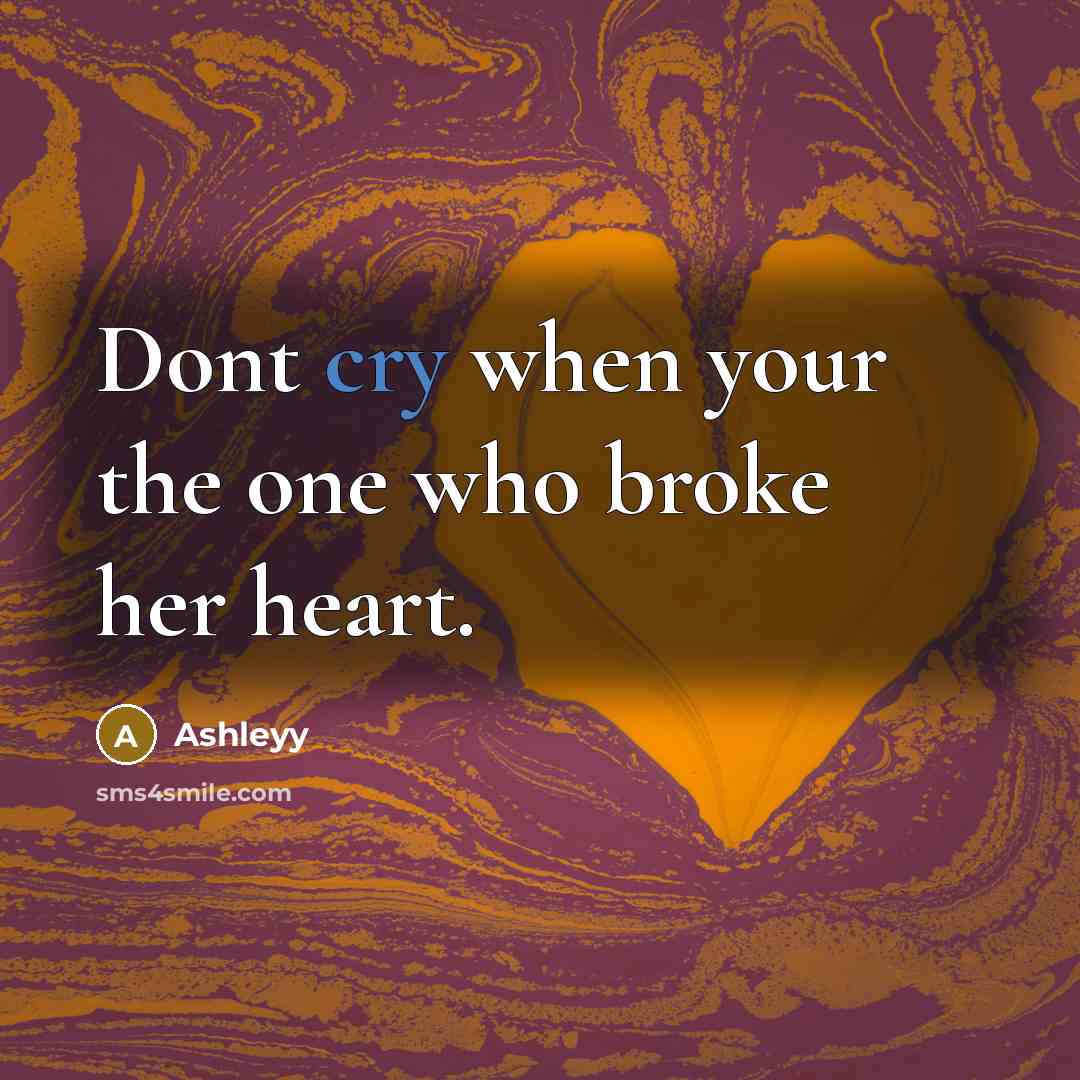 “Dont cry when your the one who broke her heart.” quote by Ashleyy