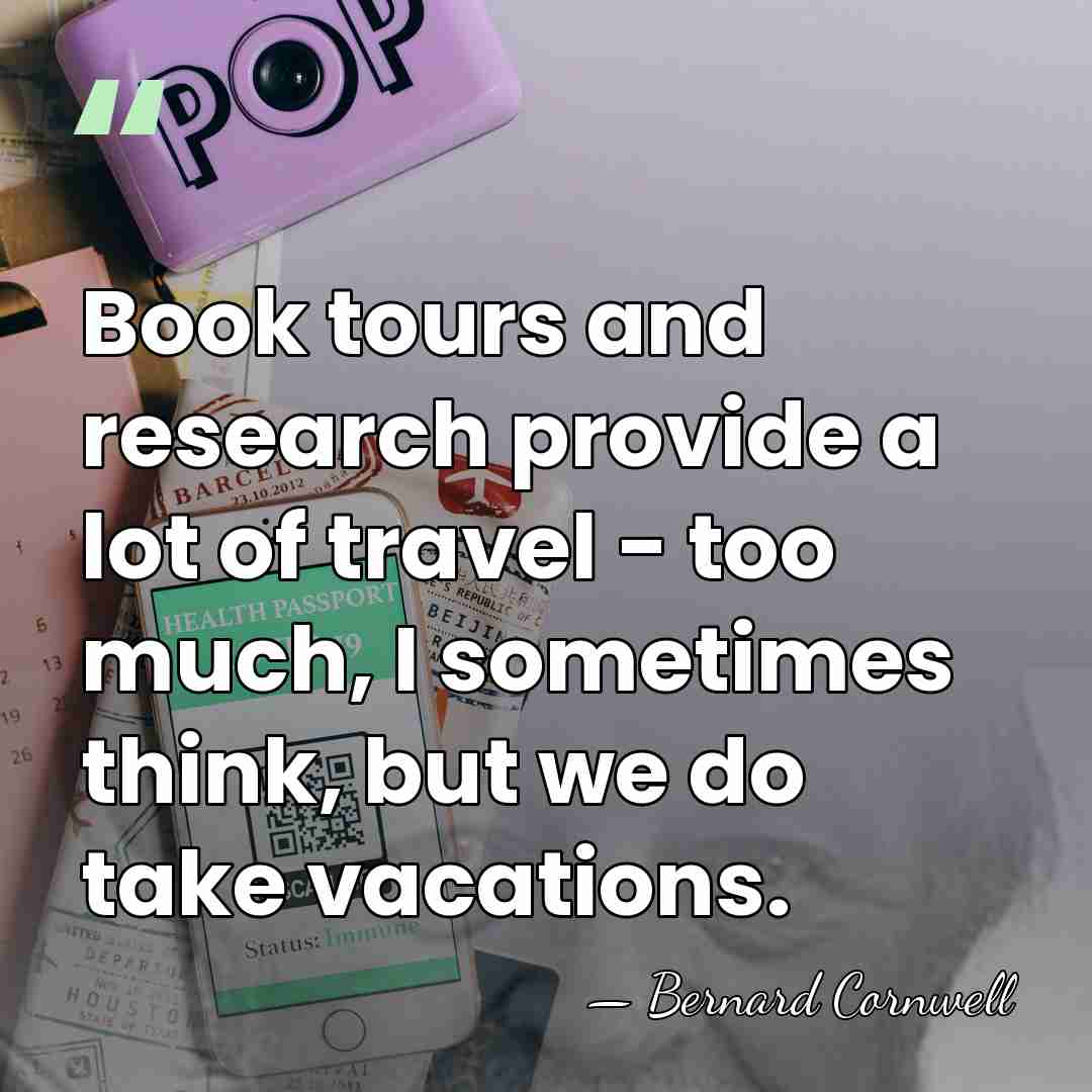 Book tours and research provide a lot of travel - too much,&hellip; - Bernard Cornwell