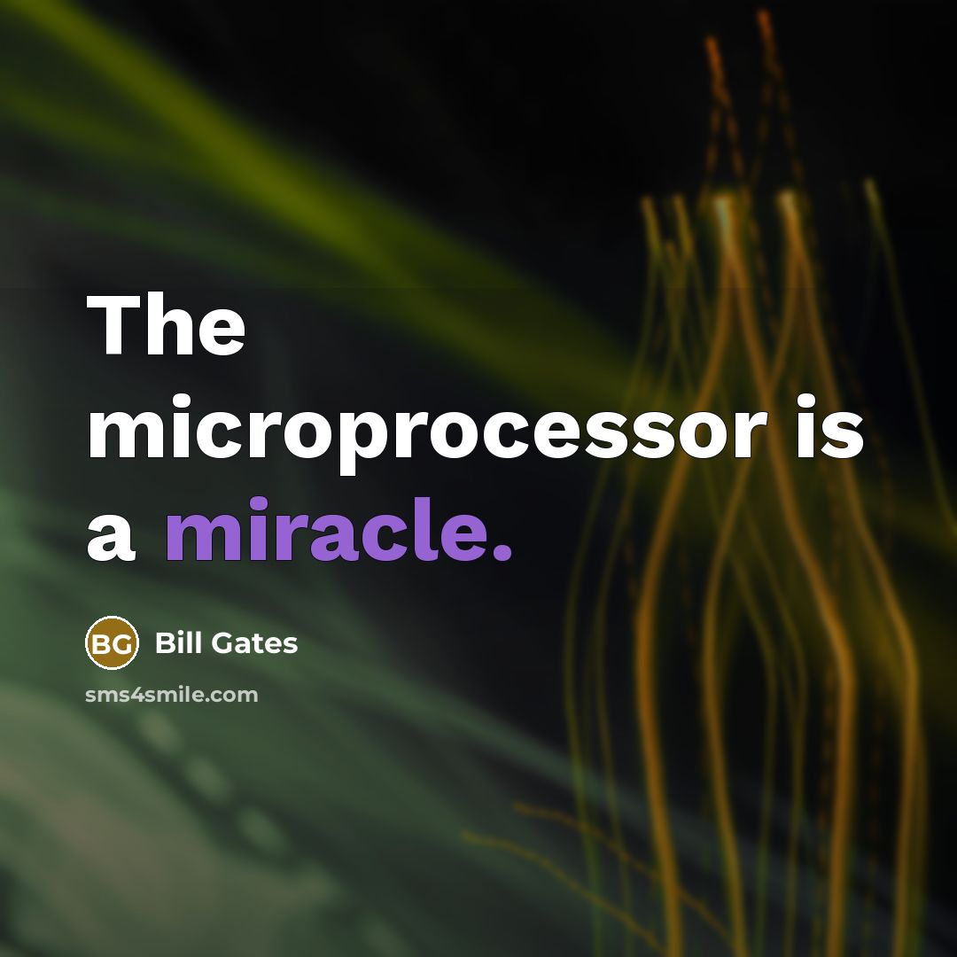 “The microprocessor is a miracle.” quote by Bill Gates