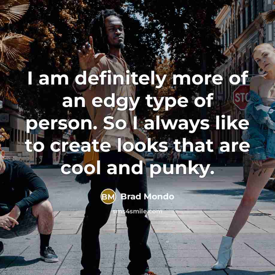 “I am definitely more of an edgy type of person.…” quote by Brad Mondo