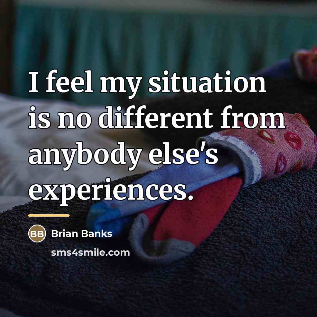 “I feel my situation is no different from anybody else's…” quote by Brian Banks