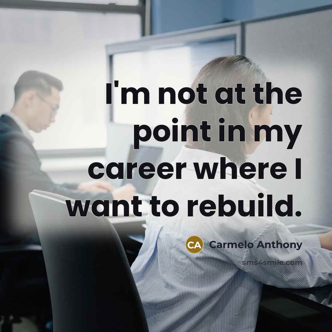 “I'm not at the point in my career where I…” quote by Carmelo Anthony