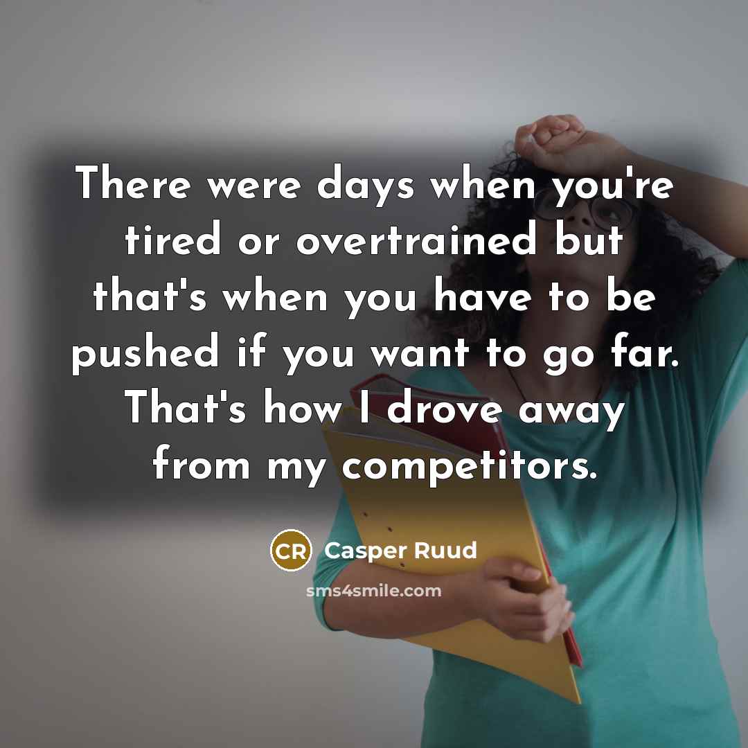 “There were days when you're tired or overtrained but that's…” quote by Casper Ruud
