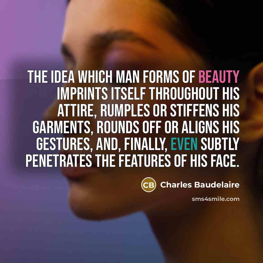 “The idea which man forms of beauty imprints itself throughout…” quote by Charles Baudelaire