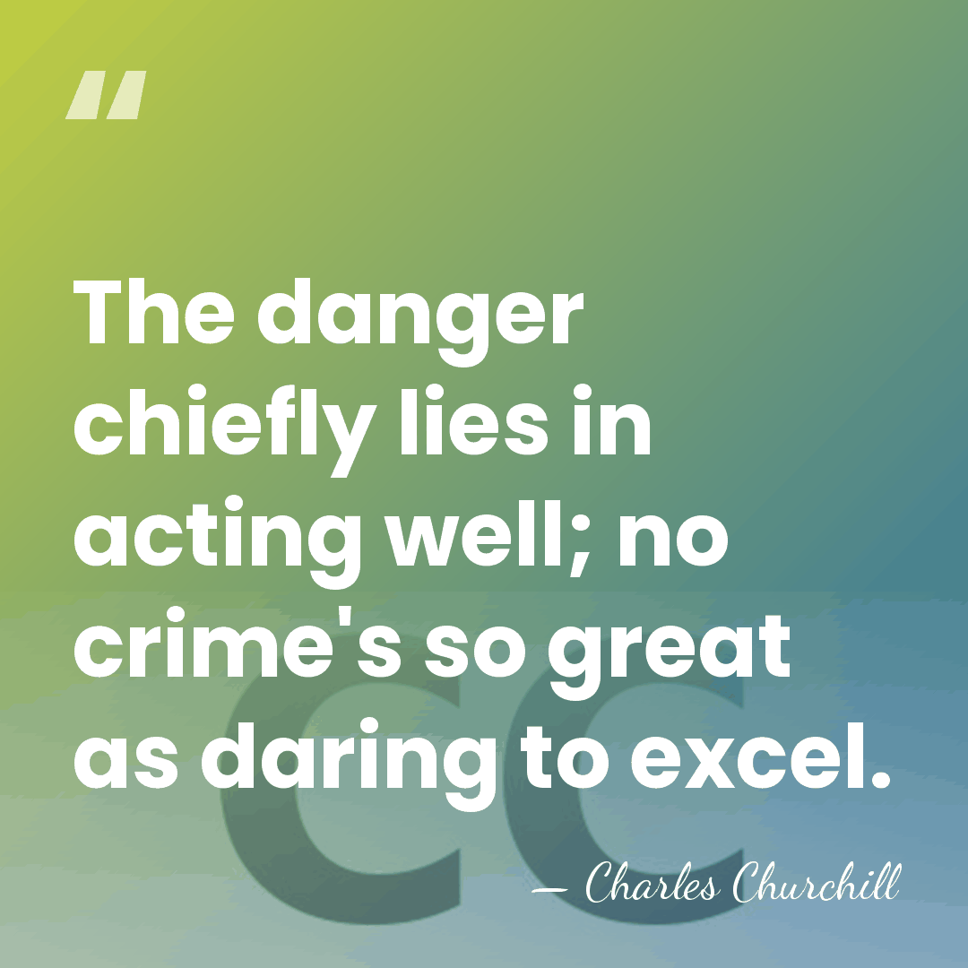 The danger chiefly lies in acting well; no crime's so great as&hellip; - Charles Churchill
