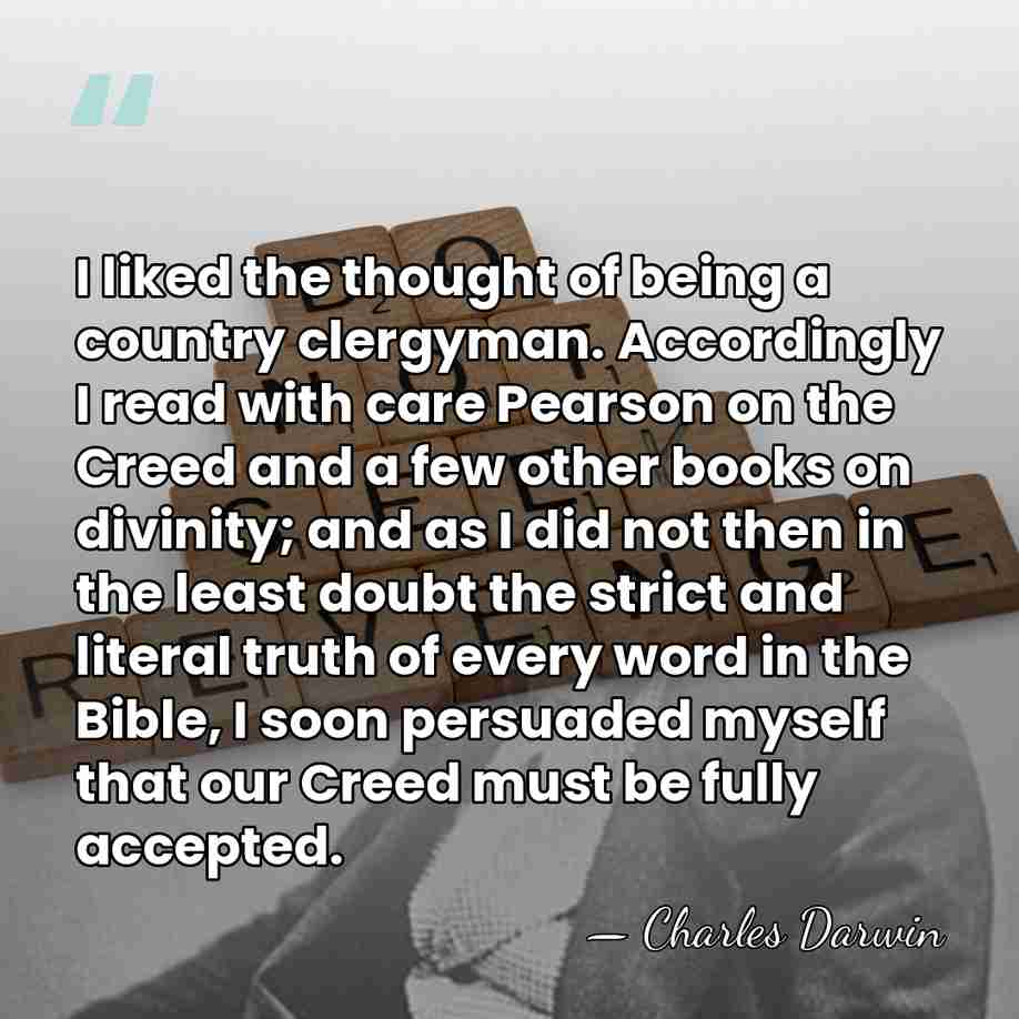 I liked the thought of being a country clergyman. Accordingly I read&hellip; - Charles Darwin