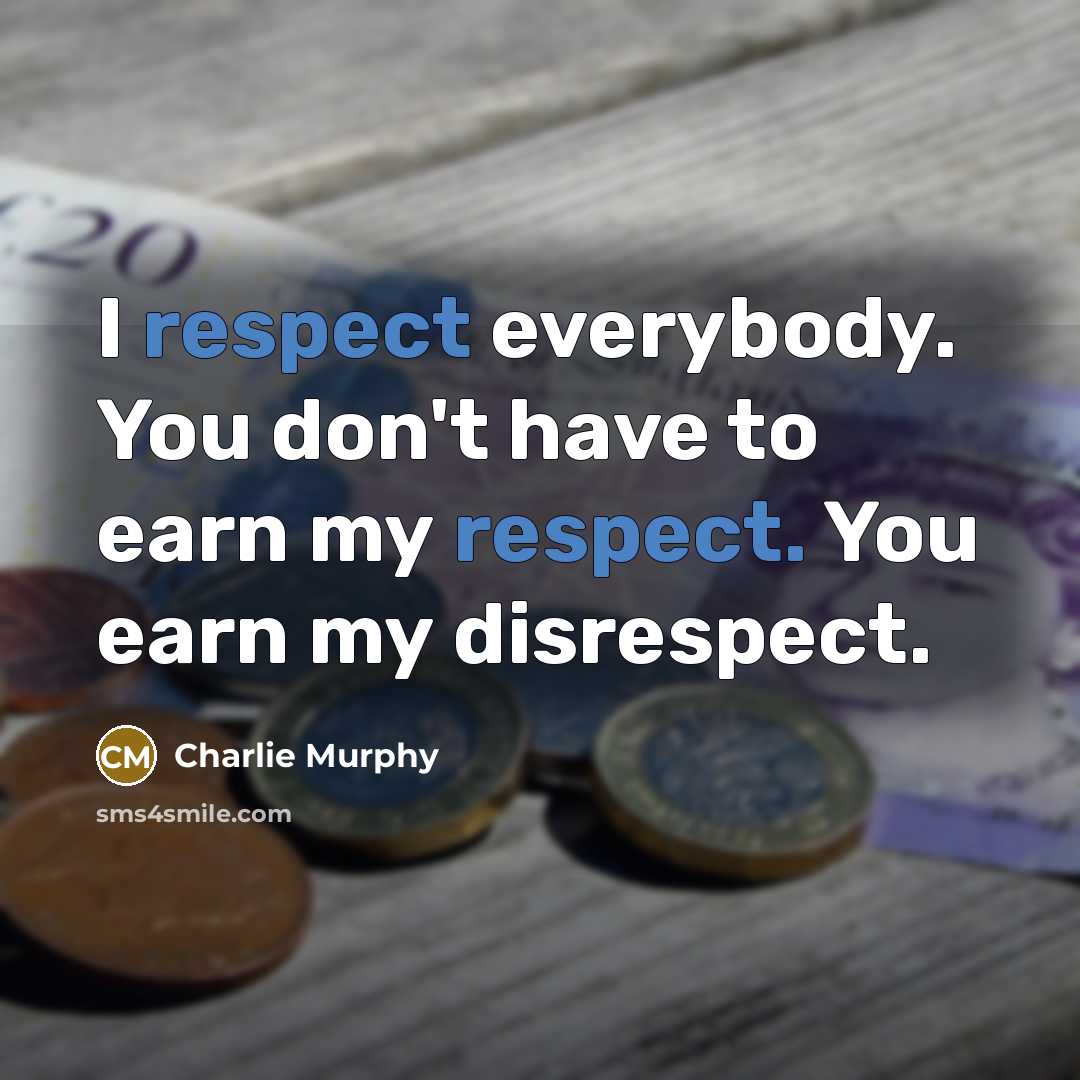 “I respect everybody. You don't have to earn my respect.…” quote by Charlie Murphy