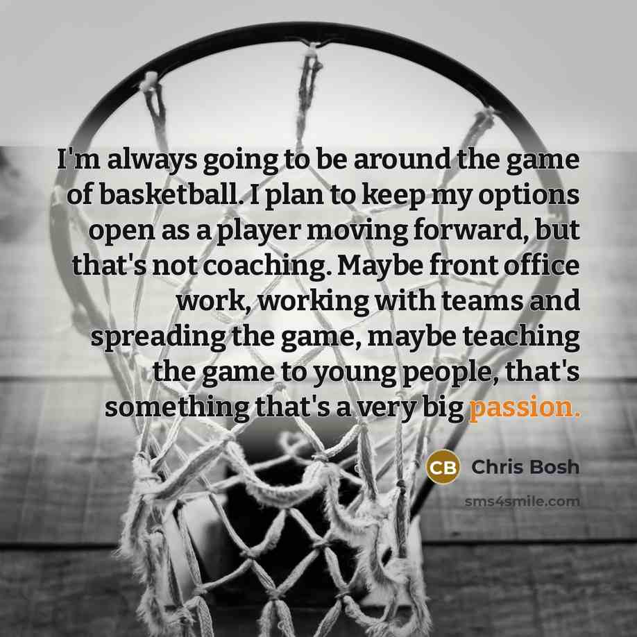 “I'm always going to be around the game of basketball.…” quote by Chris Bosh