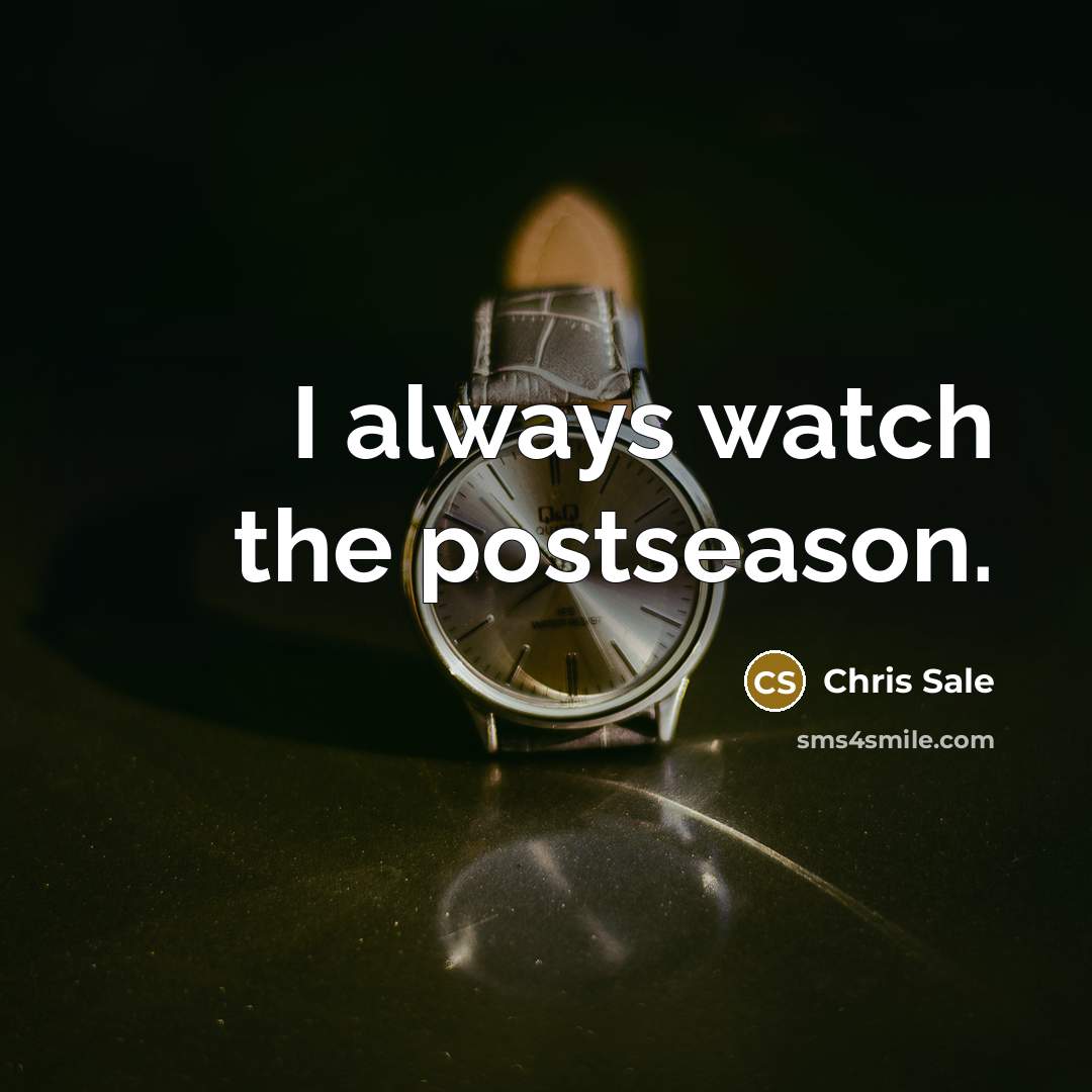 “I always watch the postseason.…” quote by Chris Sale
