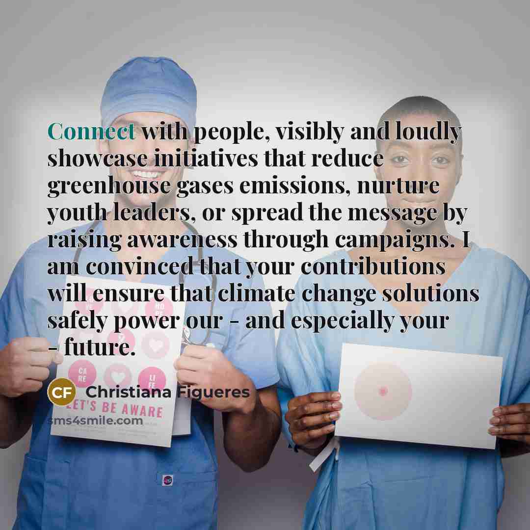 “Connect with people, visibly and loudly showcase initiatives that reduce…” quote by Christiana Figueres