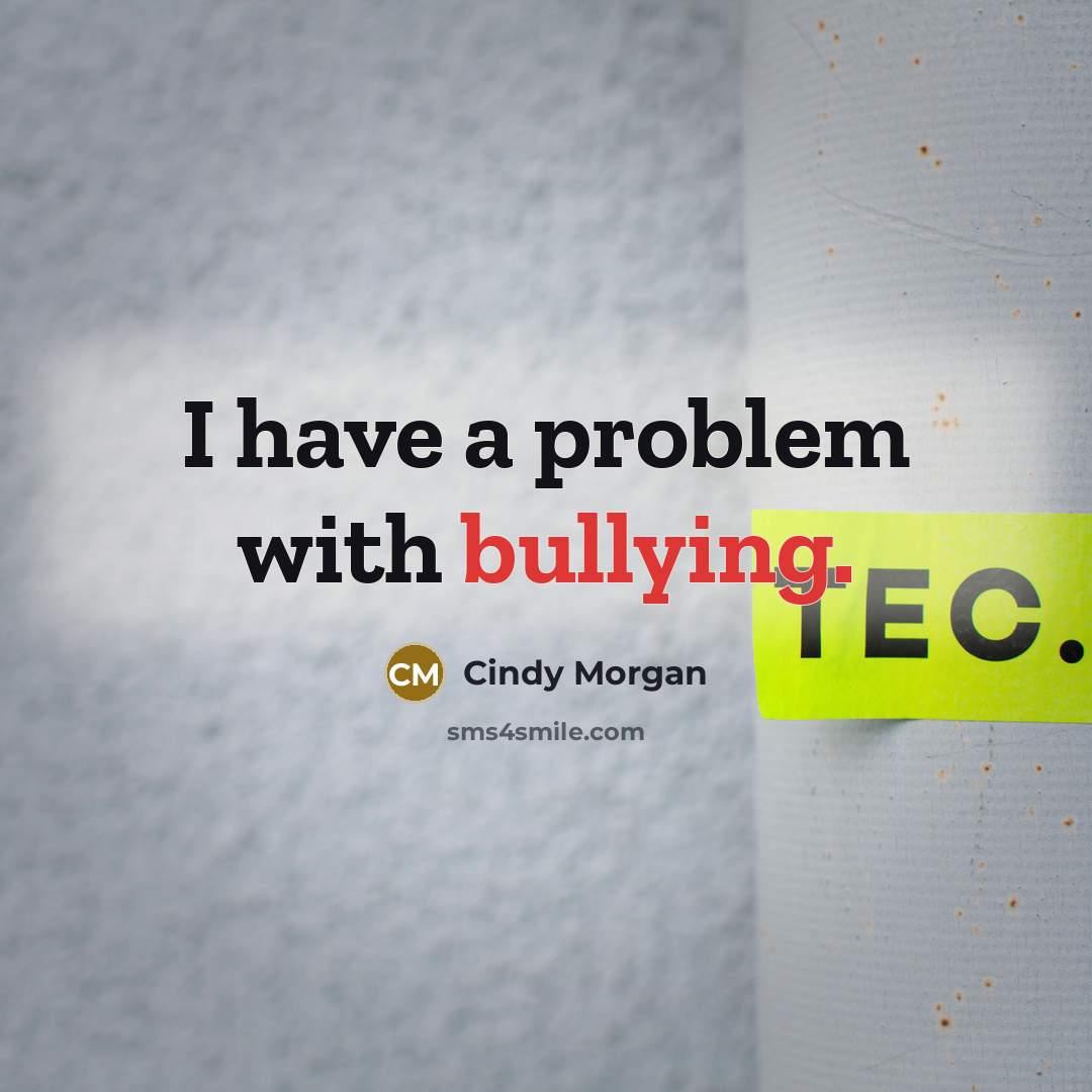 “I have a problem with bullying.…” quote by Cindy Morgan