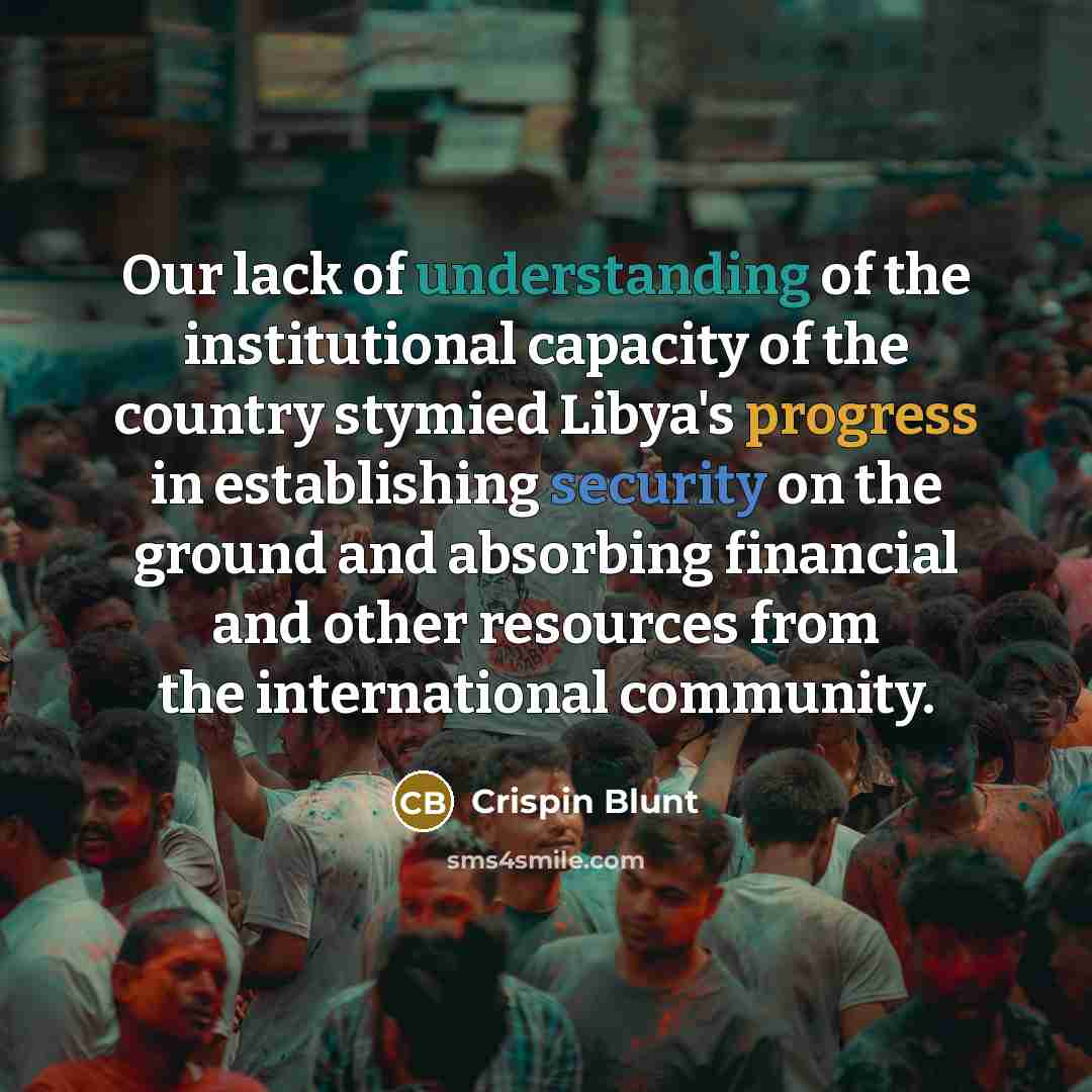 “Our lack of understanding of the institutional capacity of the…” quote by Crispin Blunt