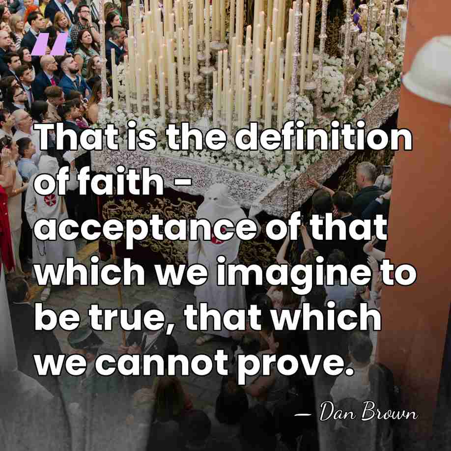 That is the definition of faith - acceptance of that which we&hellip; - Dan Brown