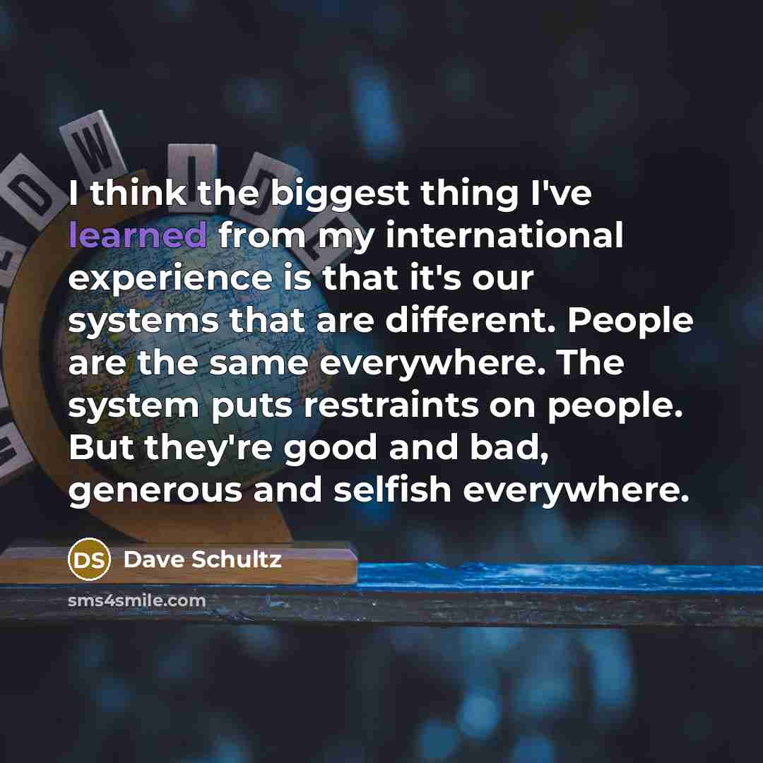 “I think the biggest thing I've learned from my international…” quote by Dave Schultz