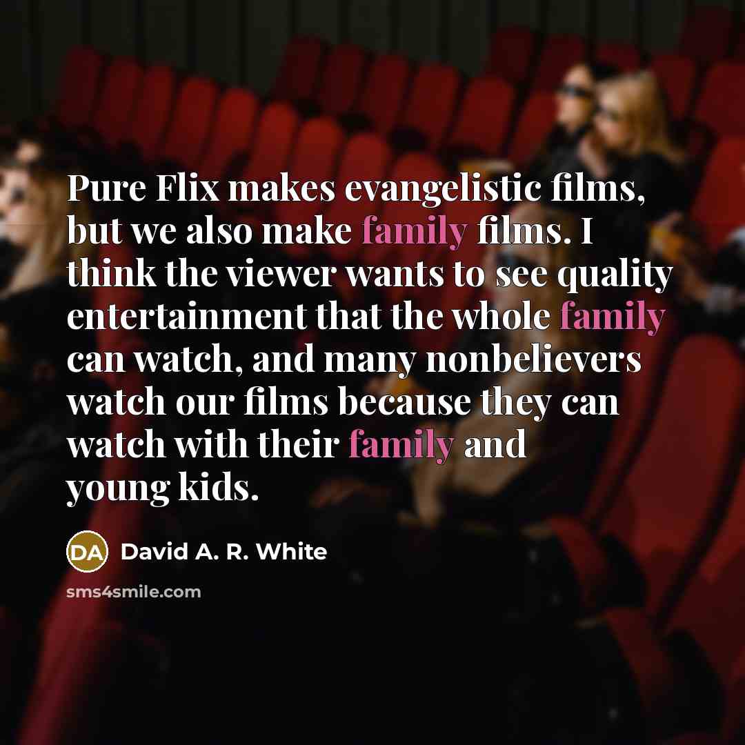 “Pure Flix makes evangelistic films, but we also make family…” quote by David A. R. White