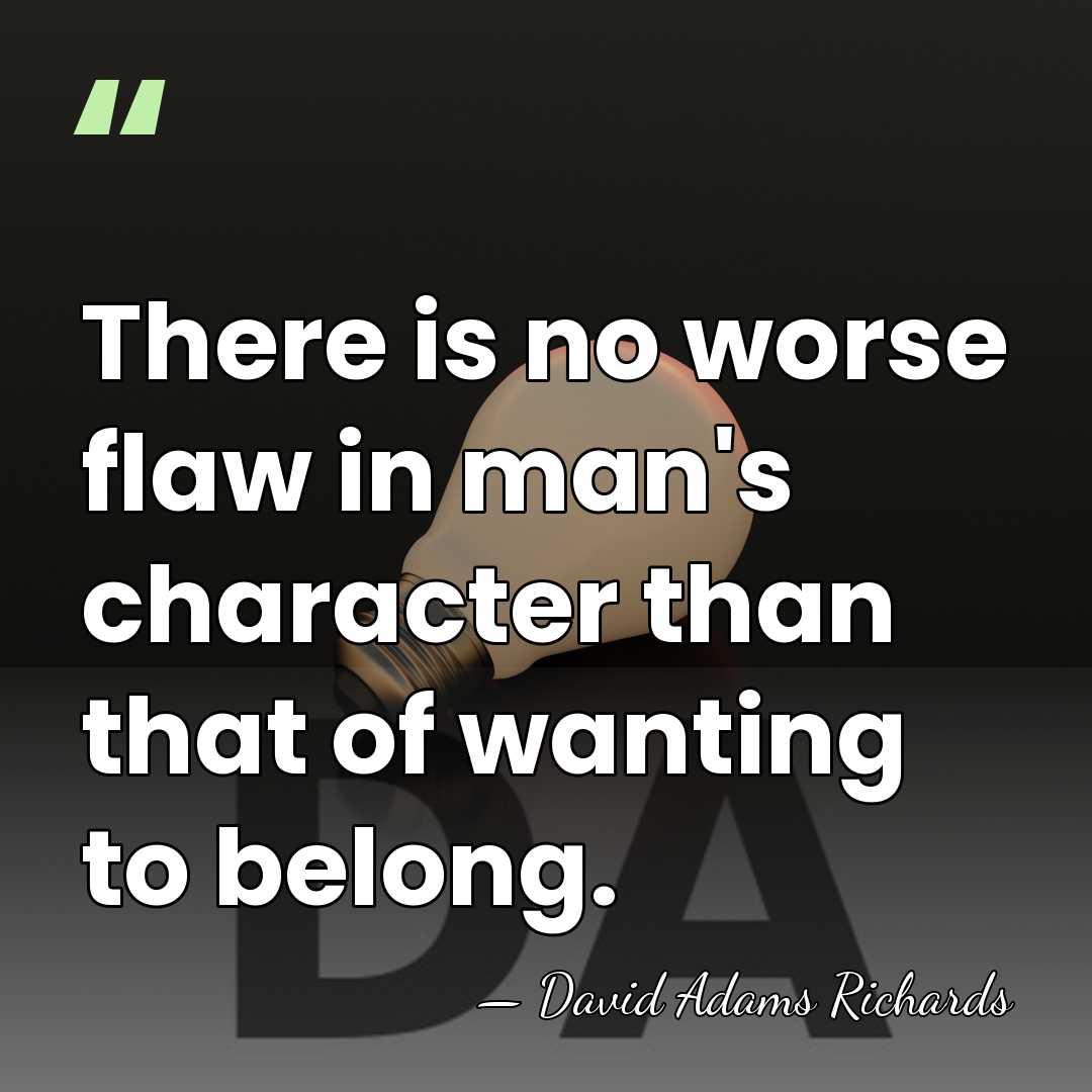 There is no worse flaw in man's character than that of wanting&hellip; - David Adams Richards