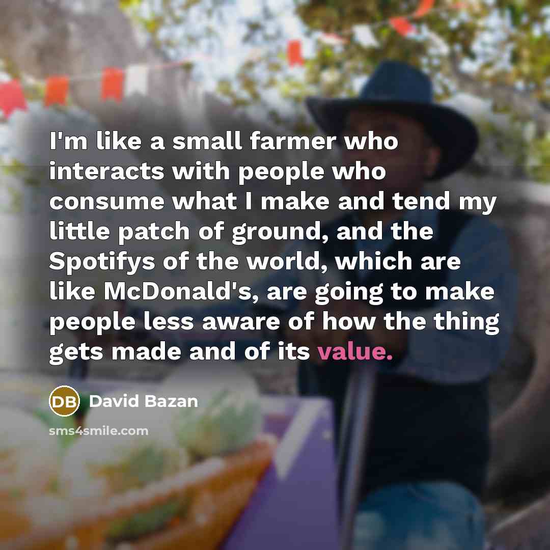 “I'm like a small farmer who interacts with people who…” quote by David Bazan