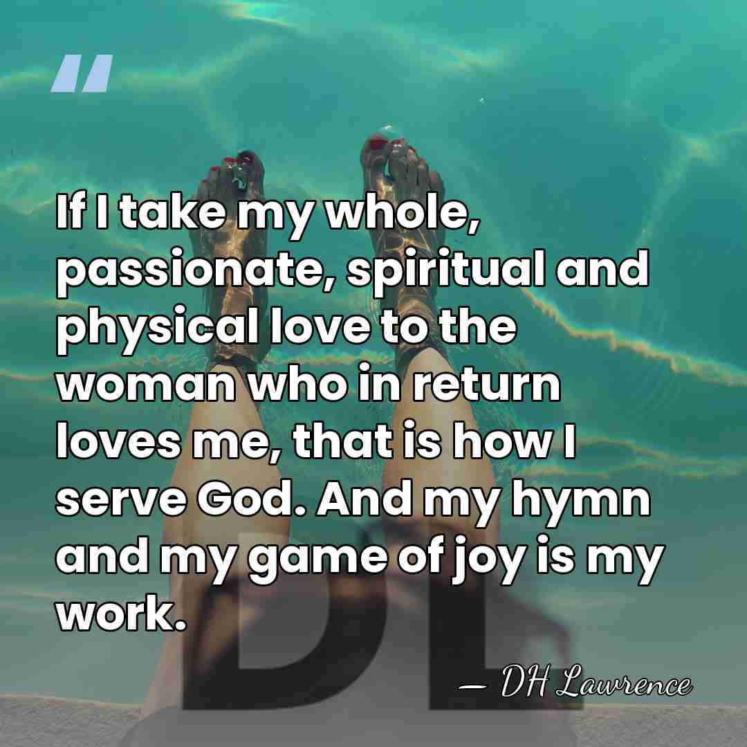 If I take my whole, passionate, spiritual and physical love to the&hellip; - DH Lawrence