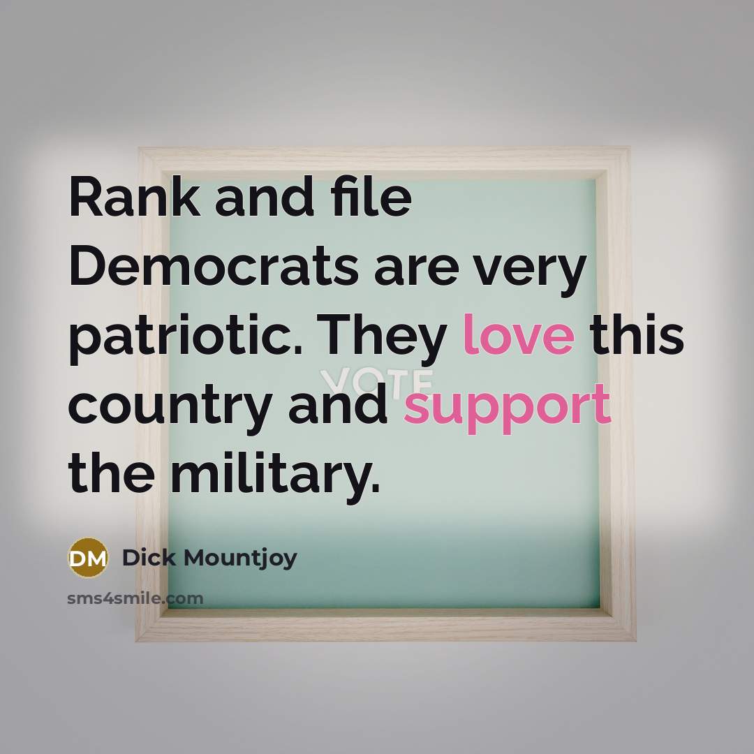 “Rank and file Democrats are very patriotic. They love this…” quote by Dick Mountjoy