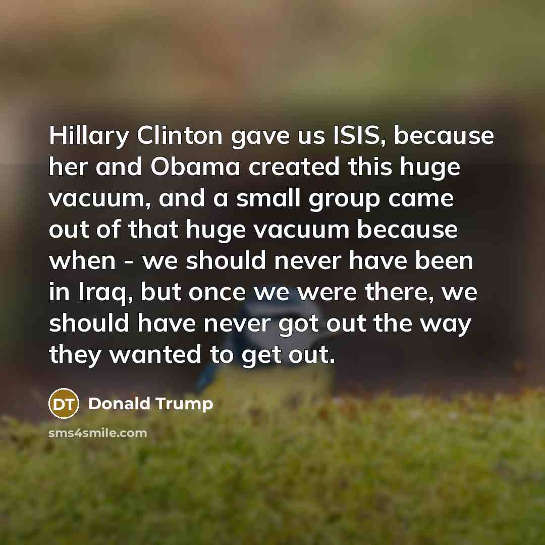 “Hillary Clinton gave us ISIS, because her and Obama created…” quote by Donald Trump