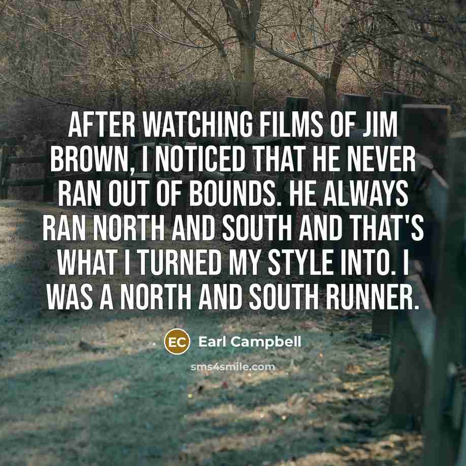 “After watching films of Jim Brown, I noticed that he…” quote by Earl Campbell