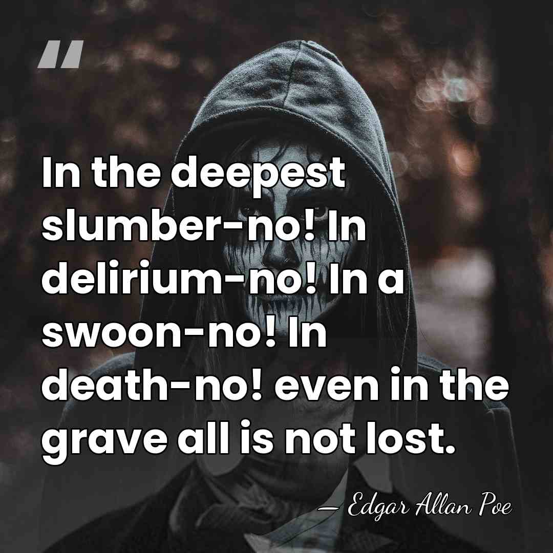 In the deepest slumber-no! In delirium-no! In a swoon-no! In death-no! even&hellip; - Edgar Allan Poe