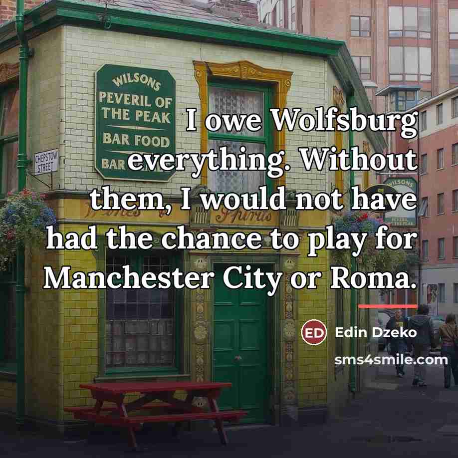 “I owe Wolfsburg everything. Without them, I would not have…” quote by Edin Dzeko