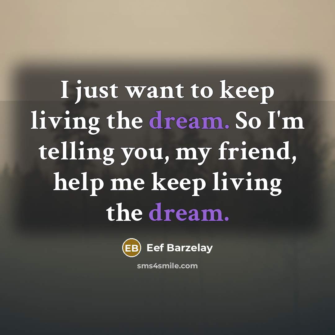 “I just want to keep living the dream. So I'm…” quote by Eef Barzelay