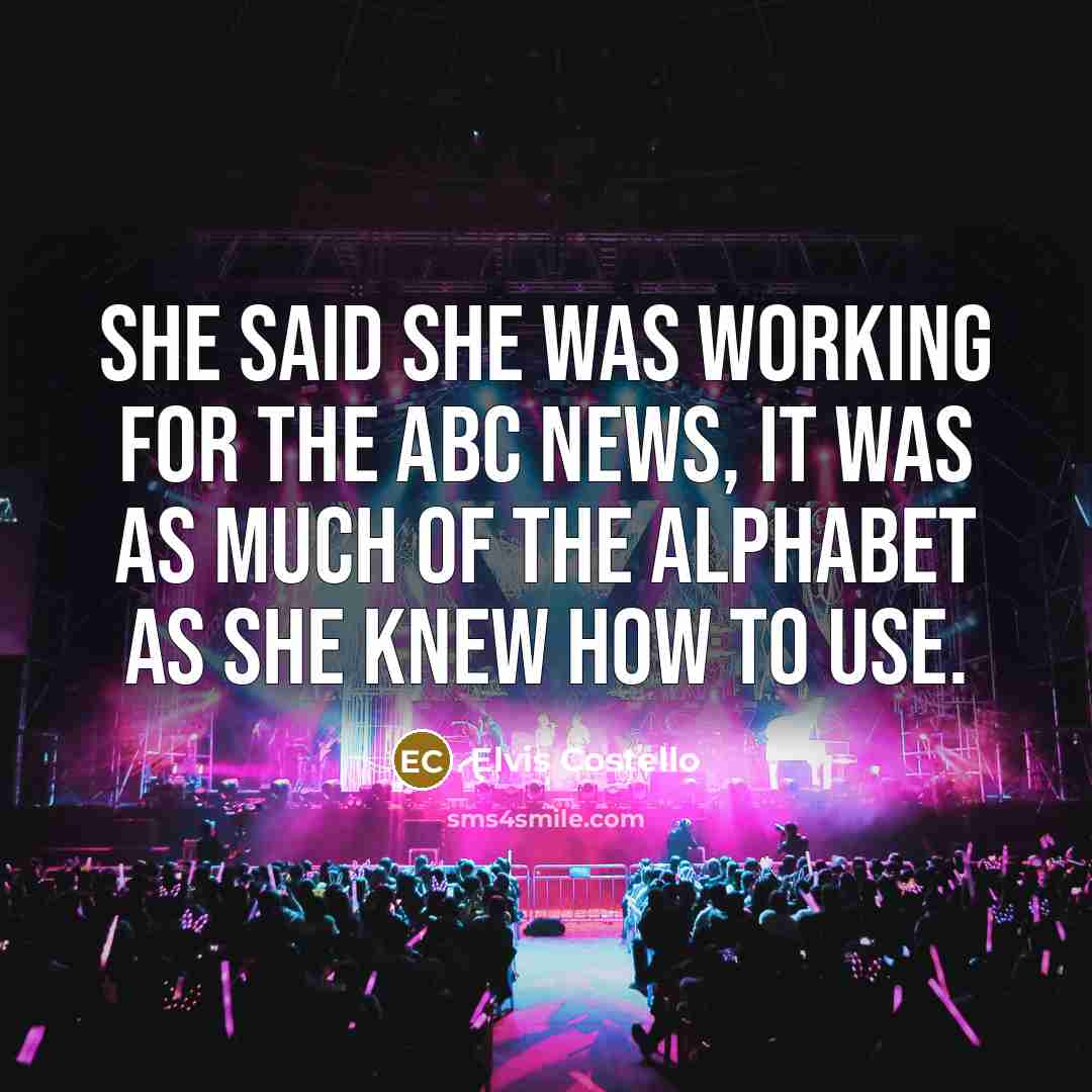 “She said she was working for the ABC news, it…” quote by Elvis Costello
