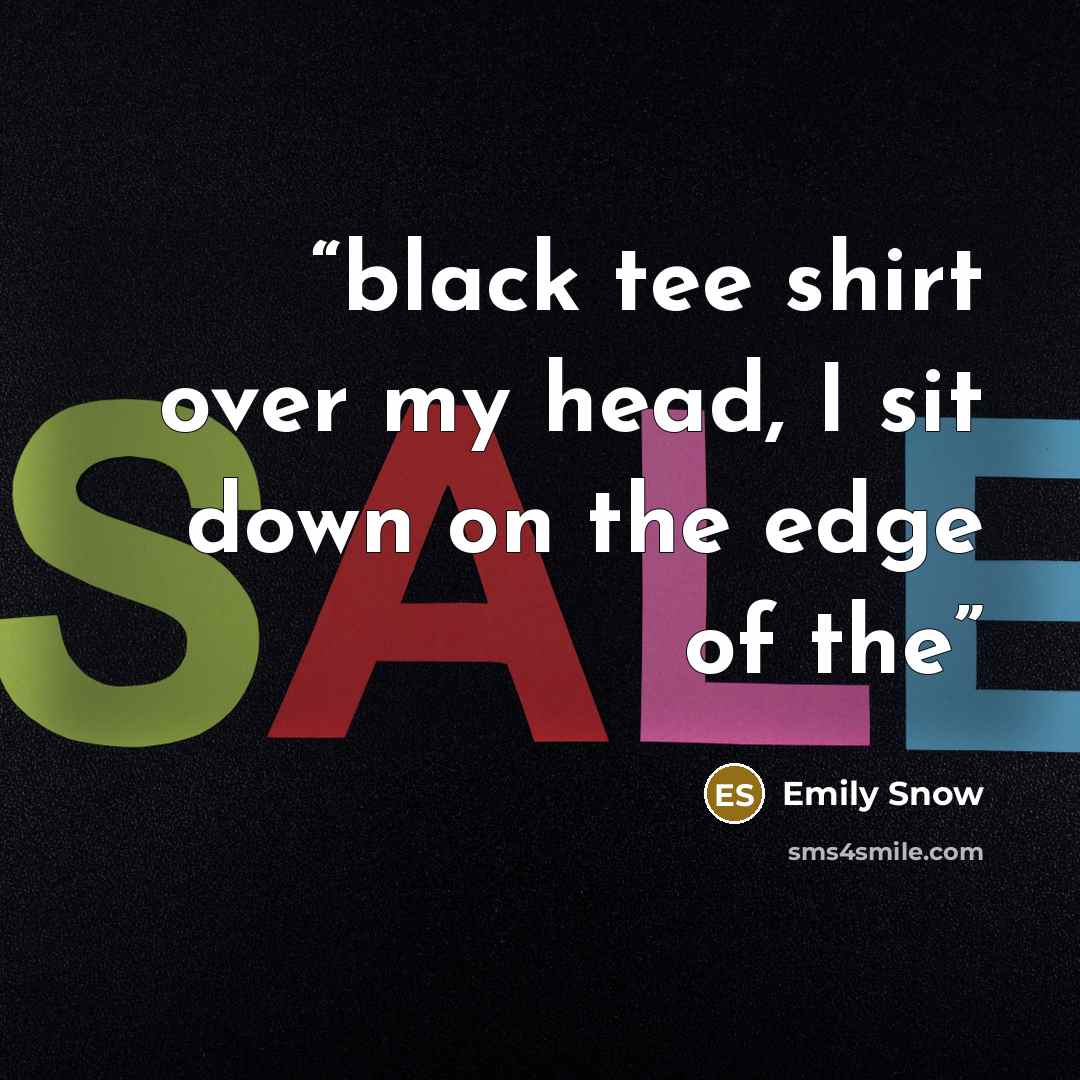 “black tee shirt over my head, I sit down on the edge of the” quote by Emily Snow