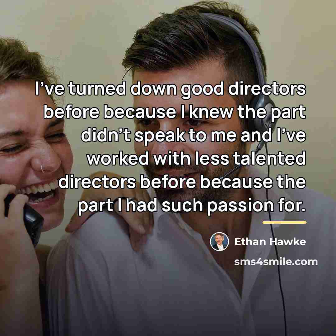 “I've turned down good directors before because I knew the…” quote by Ethan Hawke