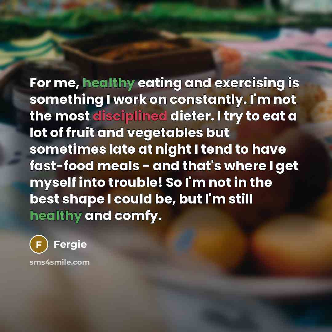 “For me, healthy eating and exercising is something I work…” quote by Fergie