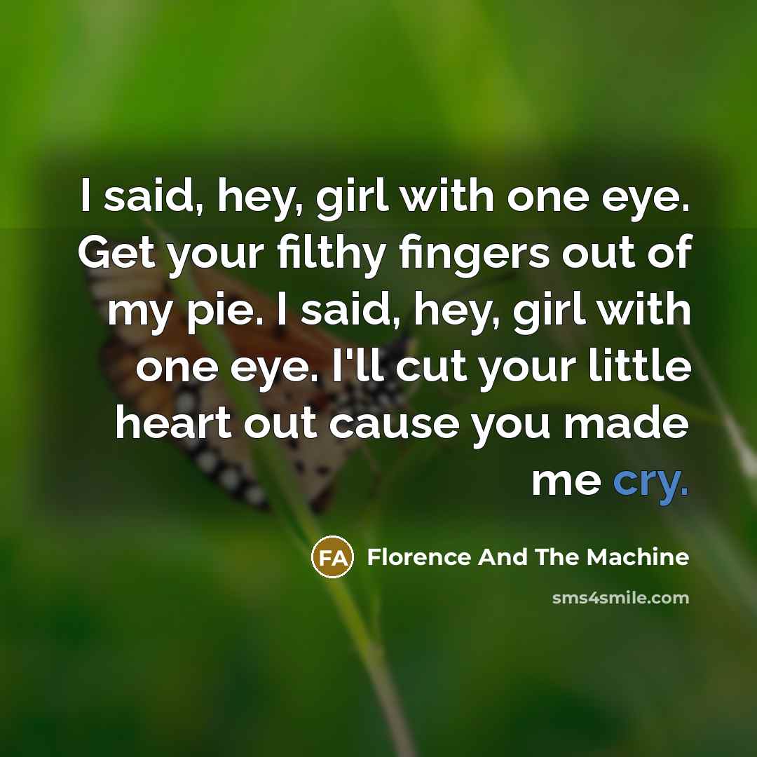 “I said, hey, girl with one eye. Get your filthy…” quote by Florence And The Machine