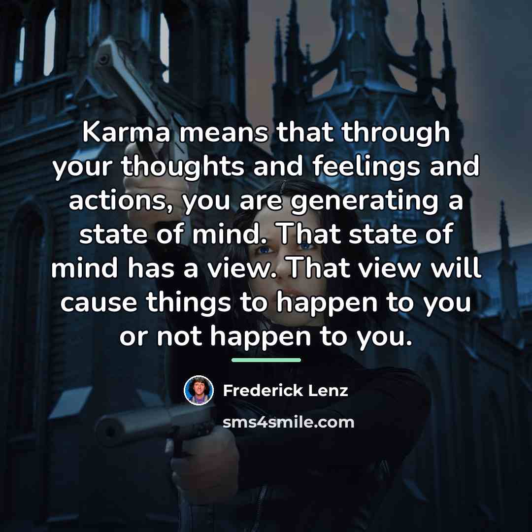 “Karma means that through your thoughts and feelings and actions,…” quote by Frederick Lenz