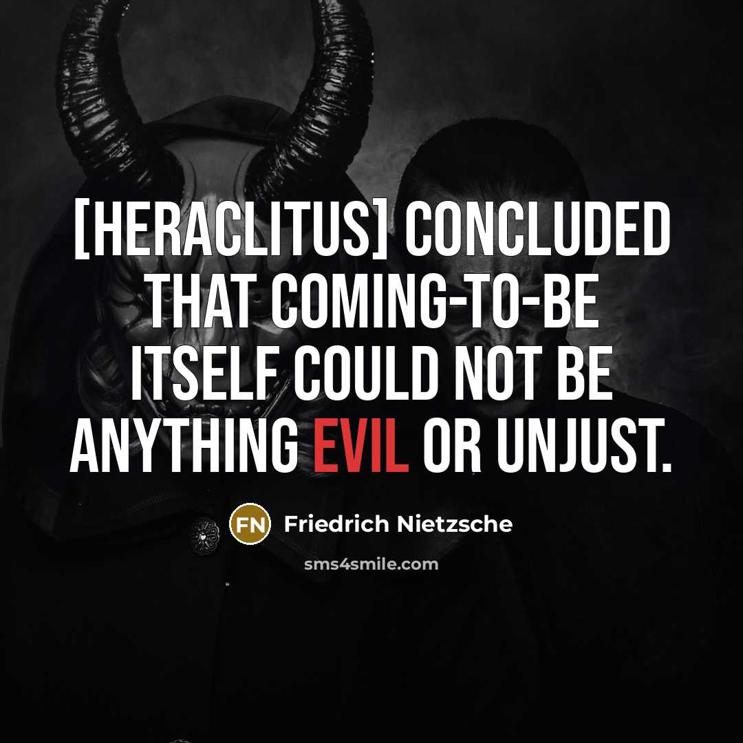 “[Heraclitus] concluded that coming-to-be itself could not be anything evil…” quote by Friedrich Nietzsche
