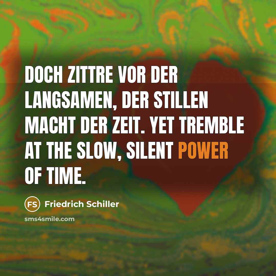 “Doch zittre vor der langsamen, Der stillen Macht der Zeit. Yet tremble at the slow, silent power of time.” quote by Friedrich Schiller