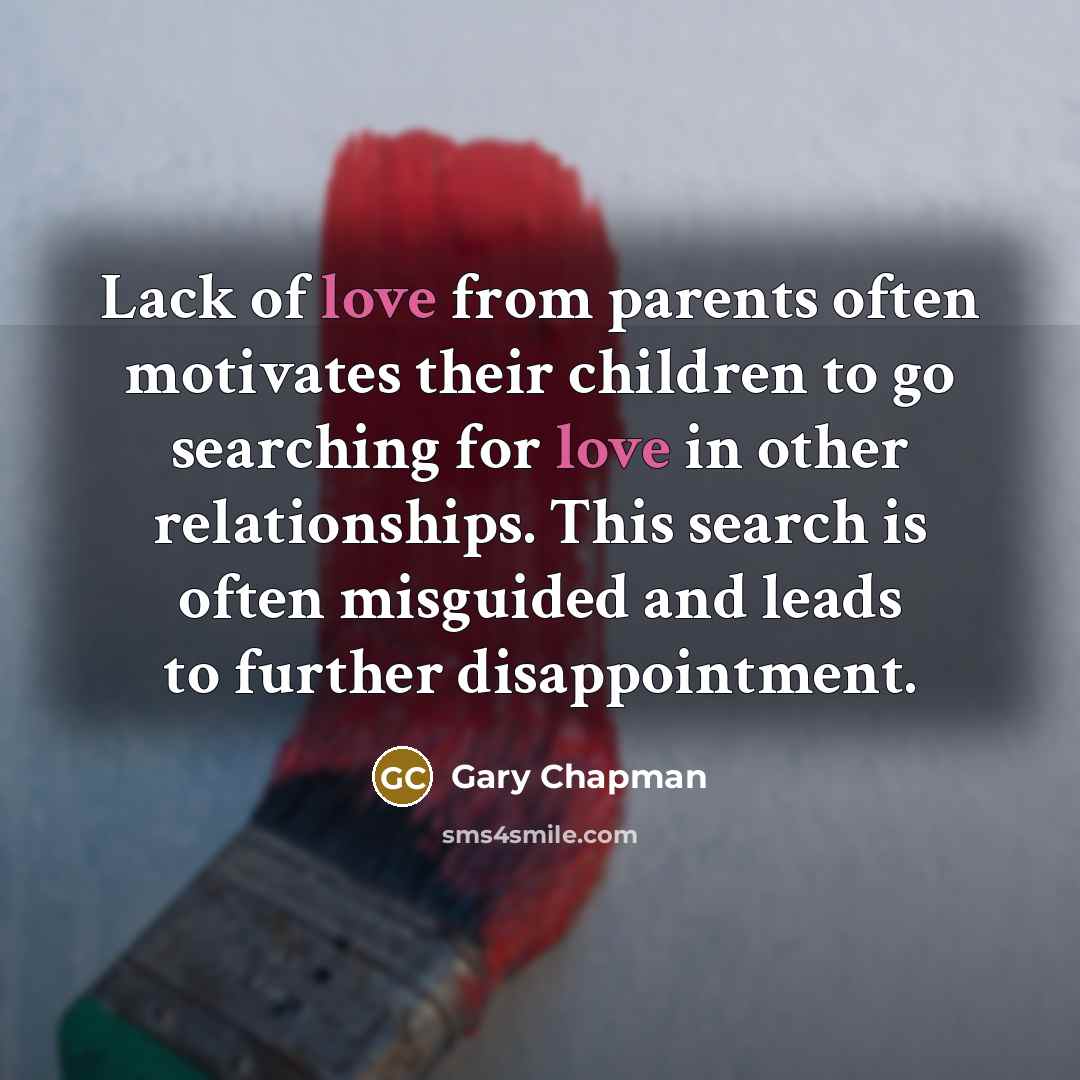 “Lack of love from parents often motivates their children to…” quote by Gary Chapman